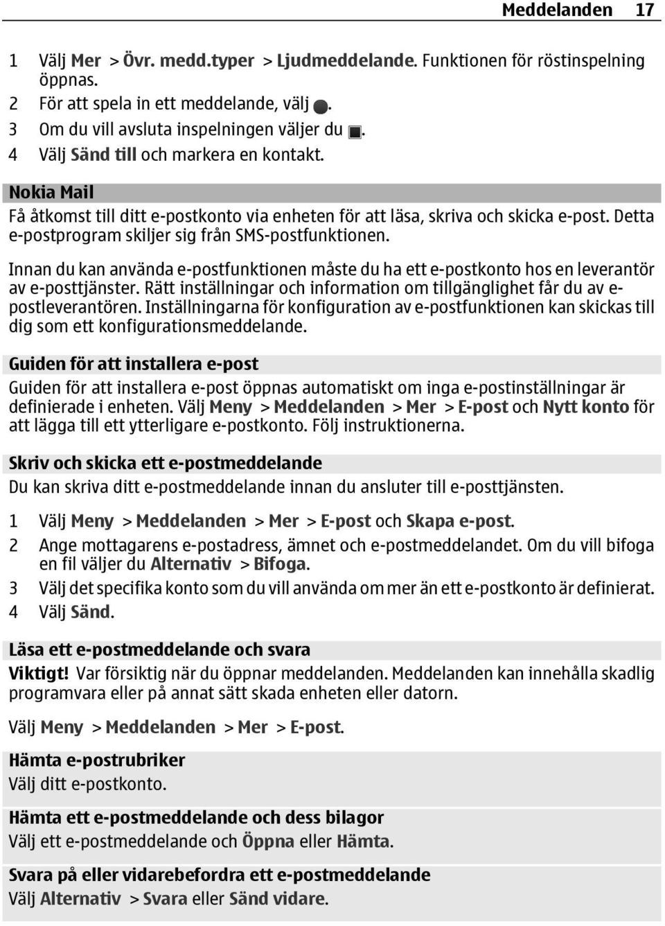 Innan du kan använda e-postfunktionen måste du ha ett e-postkonto hos en leverantör av e-posttjänster. Rätt inställningar och information om tillgänglighet får du av e- postleverantören.