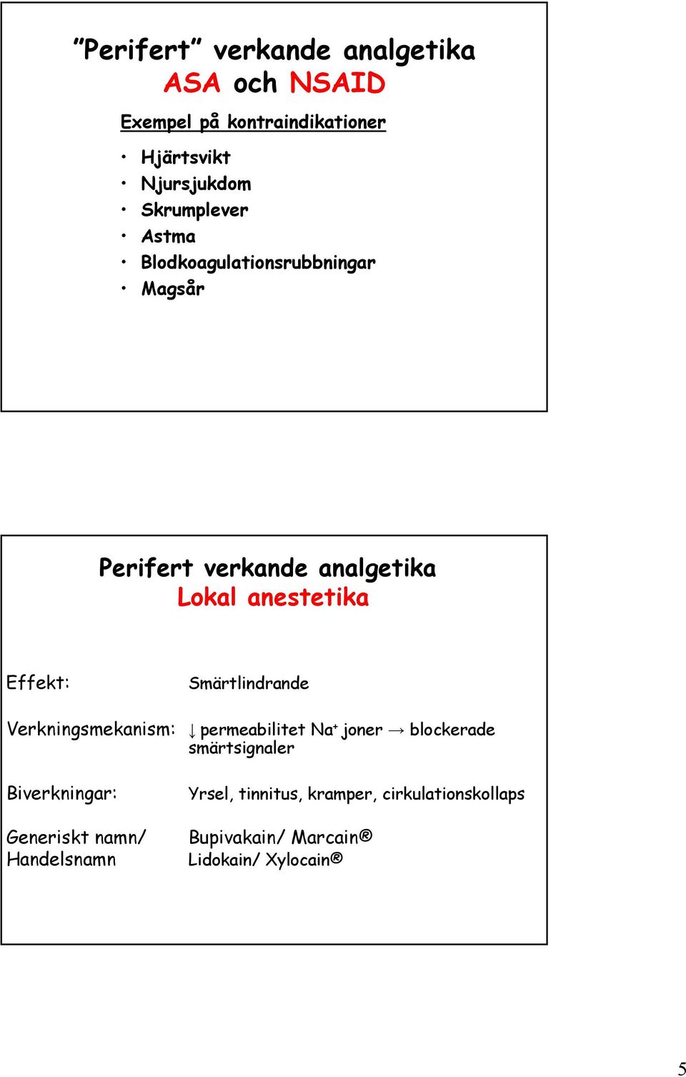 Effekt: Smärtlindrande Verkningsmekanism: permeabilitet Na + joner blockerade smärtsignaler