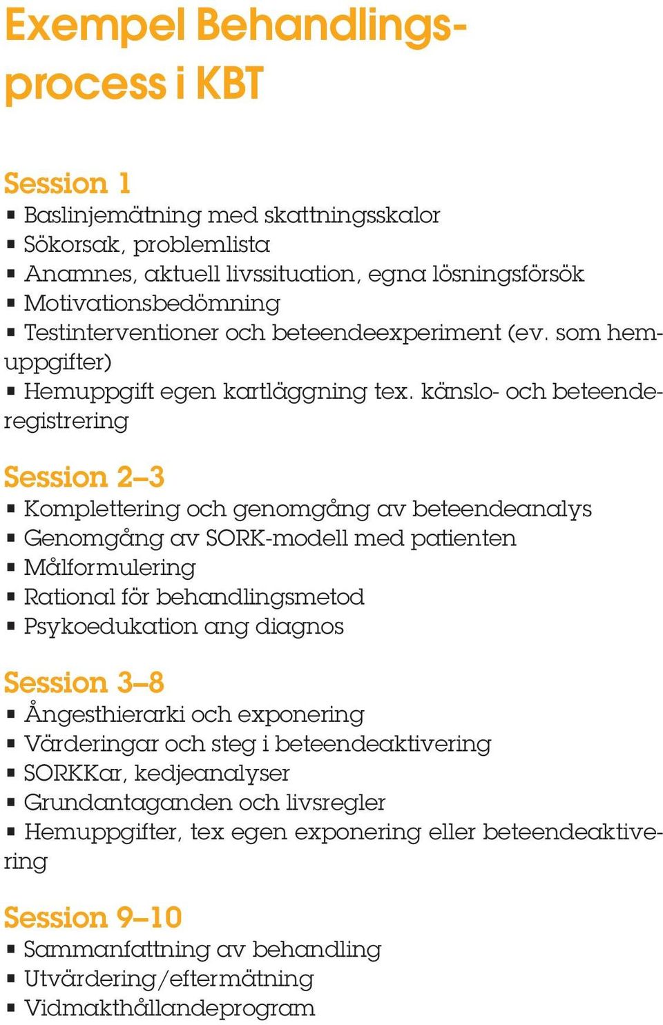 känslo- och beteenderegistrering Session 2 3 Komplettering och genomgång av beteendeanalys Genomgång av SORK-modell med patienten Målformulering Rational för behandlingsmetod Psykoedukation