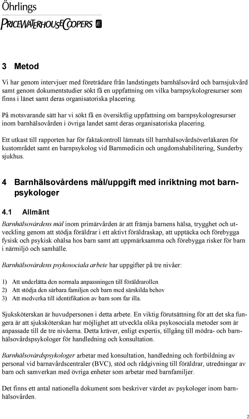 Ett utkast till rapporten har för faktakontroll lämnats till barnhälsovårdsöverläkaren för kustområdet samt en barnpsykolog vid Barnmedicin och ungdomshabilitering, Sunderby sjukhus.