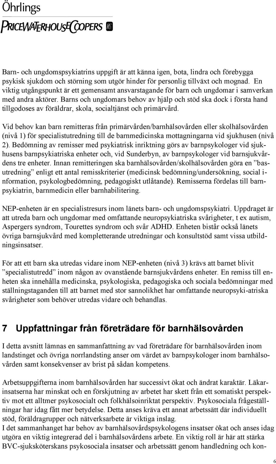 Barns och ungdomars behov av hjälp och stöd ska dock i första hand tillgodoses av föräldrar, skola, socialtjänst och primärvård.
