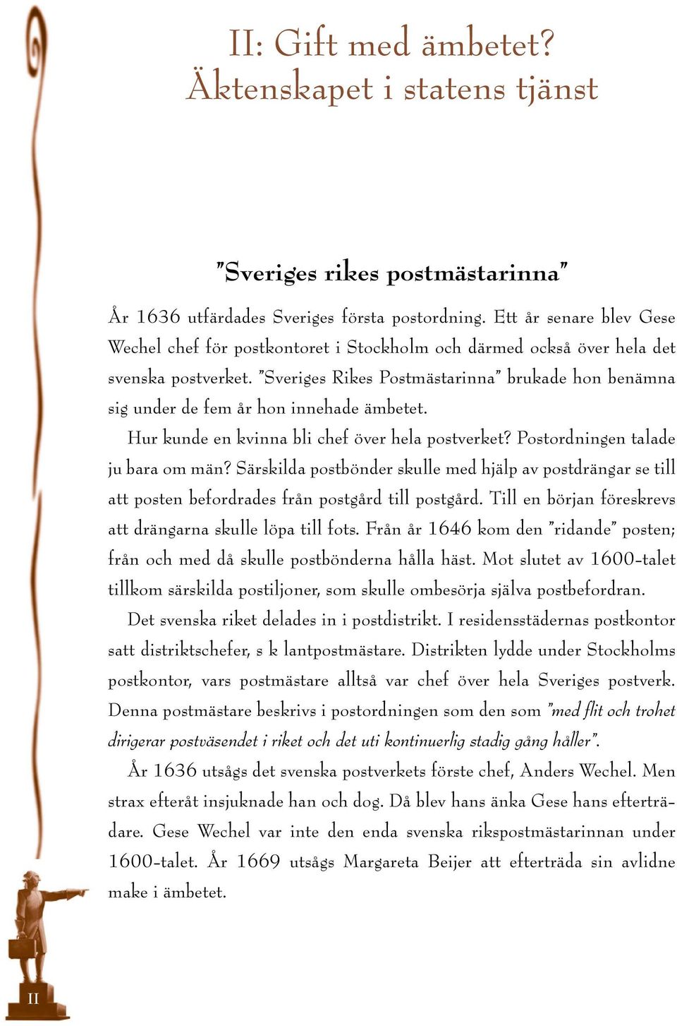 Sveriges Rikes Postmästarinna brukade hon benämna sig under de fem år hon innehade ämbetet. Hur kunde en kvinna bli chef över hela postverket? Postordningen talade ju bara om män?