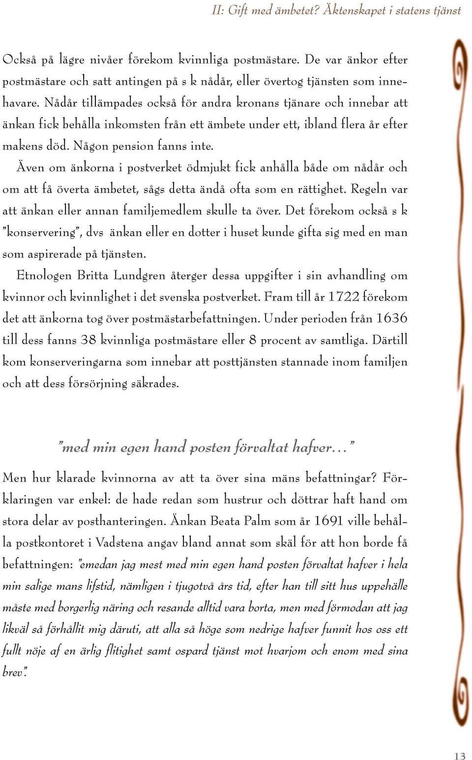 Nådår tillämpades också för andra kronans tjänare och innebar att änkan fick behålla inkomsten från ett ämbete under ett, ibland flera år efter makens död. Någon pension fanns inte.
