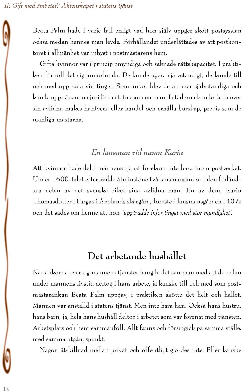 De kunde agera självständigt, de kunde till och med uppträda vid tinget. Som änkor blev de än mer självständiga och kunde uppnå samma juridiska status som en man.