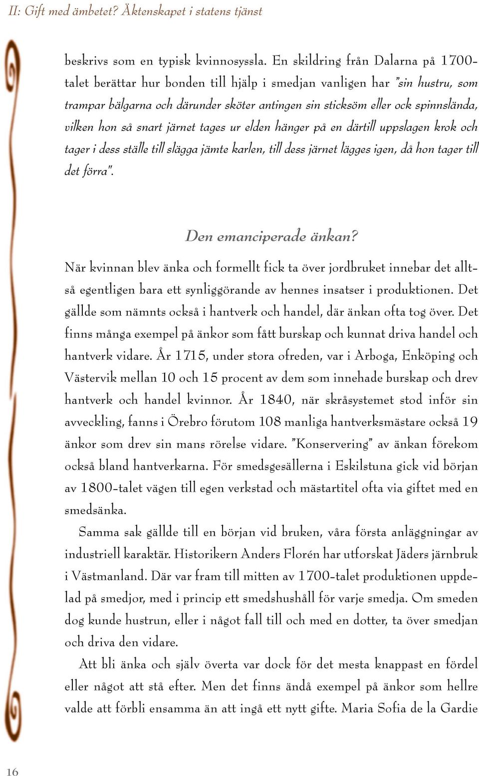 hon så snart järnet tages ur elden hänger på en därtill uppslagen krok och tager i dess ställe till slägga jämte karlen, till dess järnet lägges igen, då hon tager till det förra".