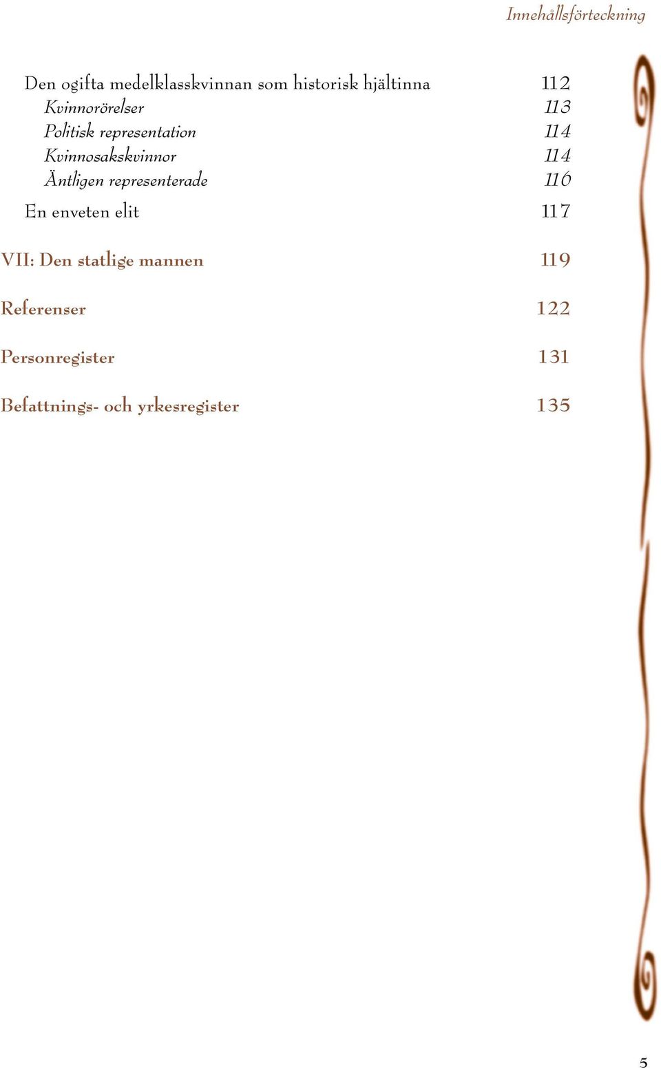 Äntligen representerade 116 En enveten elit 117 VII: Den statlige mannen