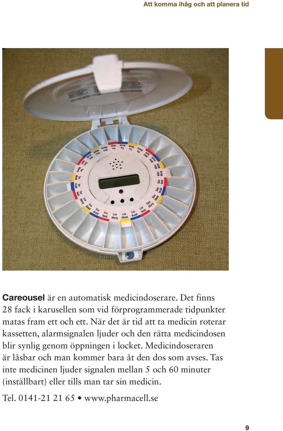 När det är tid att ta medicin roterar kassetten, alarmsignalen ljuder och den rätta medicindosen blir synlig genom öppningen i