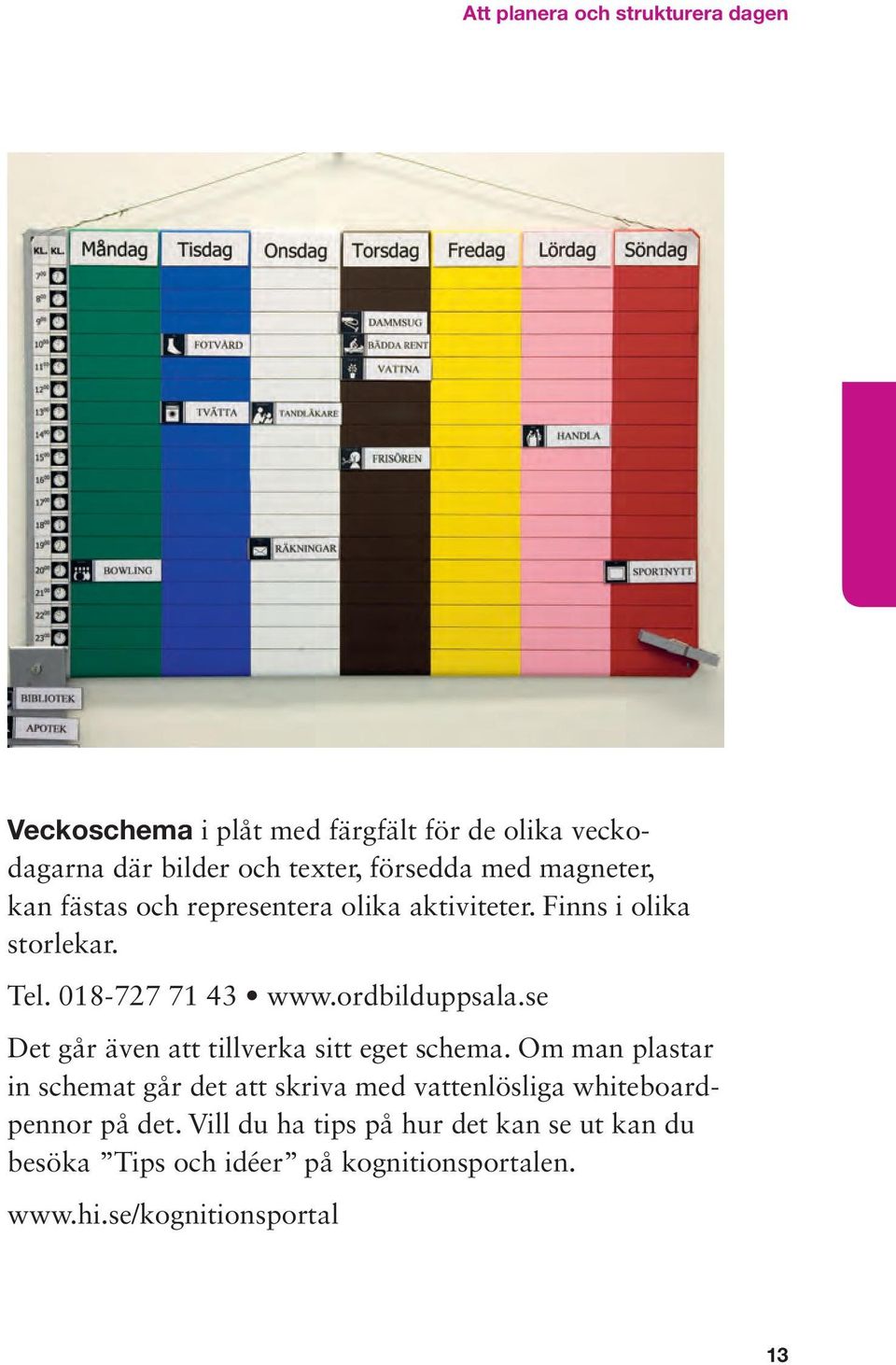 se Det går även att tillverka sitt eget schema.