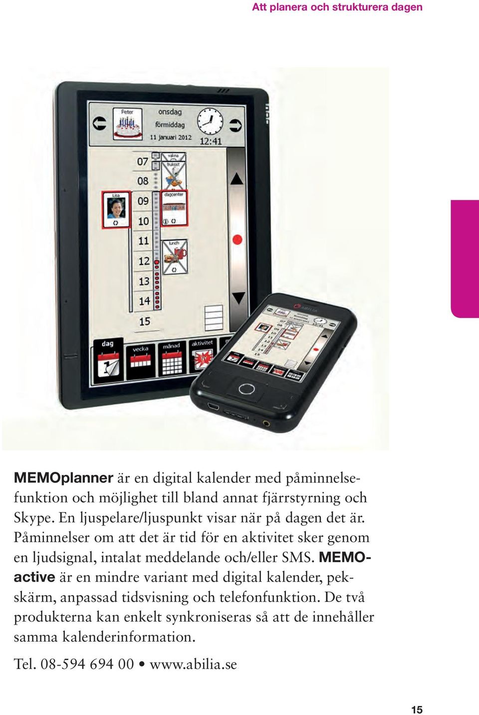 Påminnelser om att det är tid för en aktivitet sker genom en ljudsignal, intalat meddelande och/eller SMS.