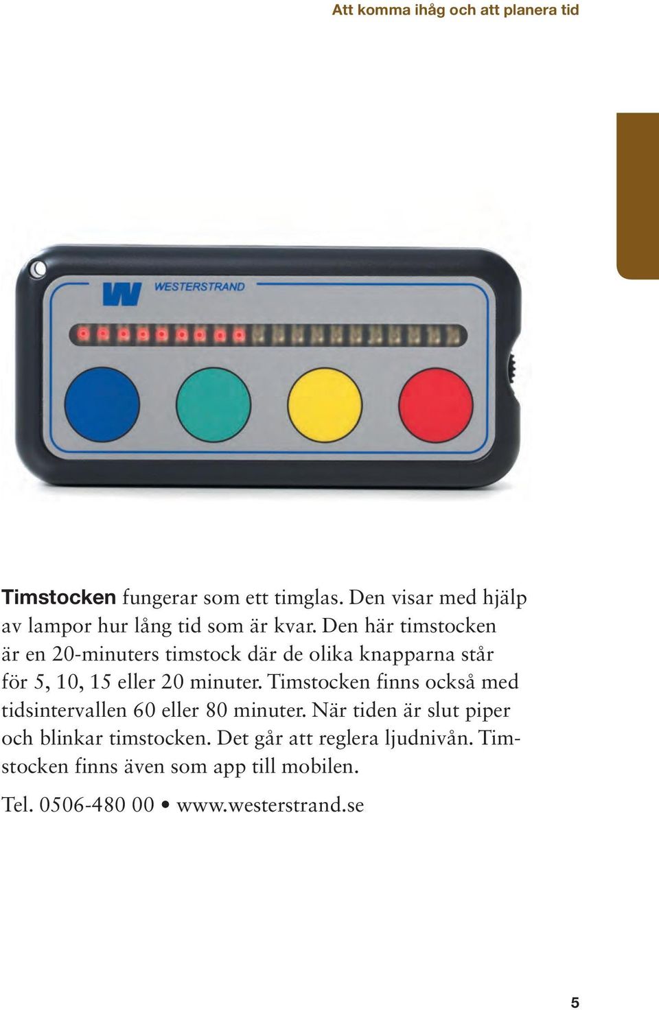 Den här timstocken är en 20-minuters timstock där de olika knapparna står för 5, 10, 15 eller 20 minuter.
