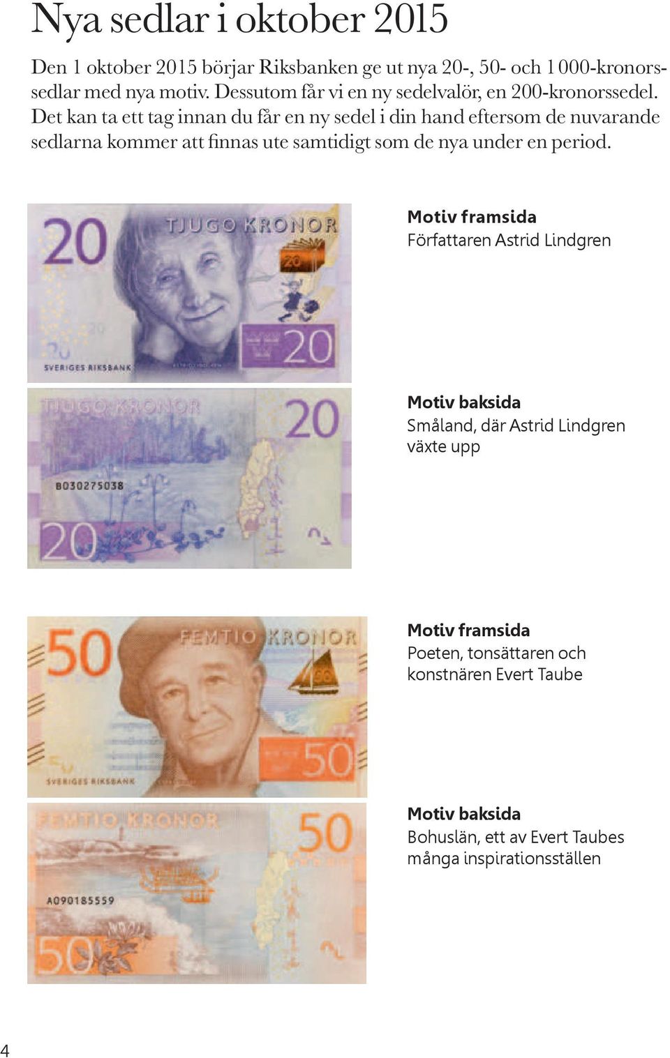 Det kan ta ett tag innan du får en ny sedel i din hand eftersom de nuvarande sedlarna kommer att nnas ute samtidigt
