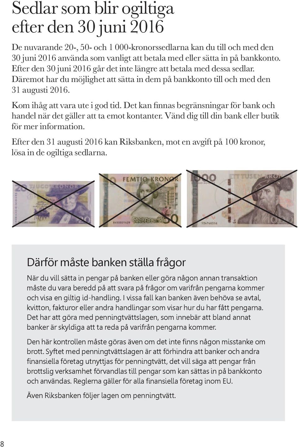Det kan nnas begränsningar för bank och handel när det gäller att ta emot kontanter. Vänd dig till din bank eller butik för mer information.