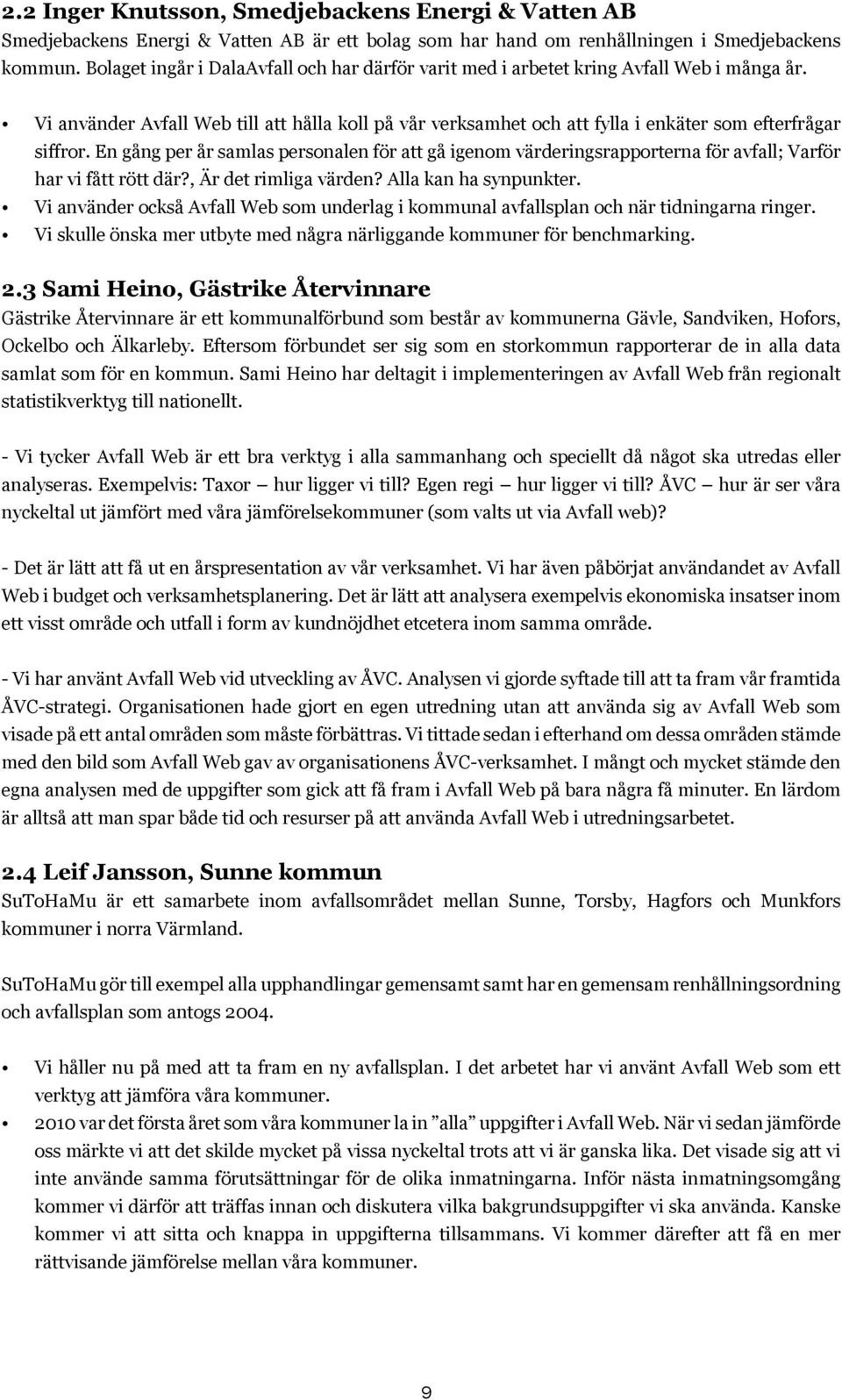 En gång per år samlas personalen för att gå igenom värderingsrapporterna för avfall; Varför har vi fått rött där?, Är det rimliga värden? Alla kan ha synpunkter.
