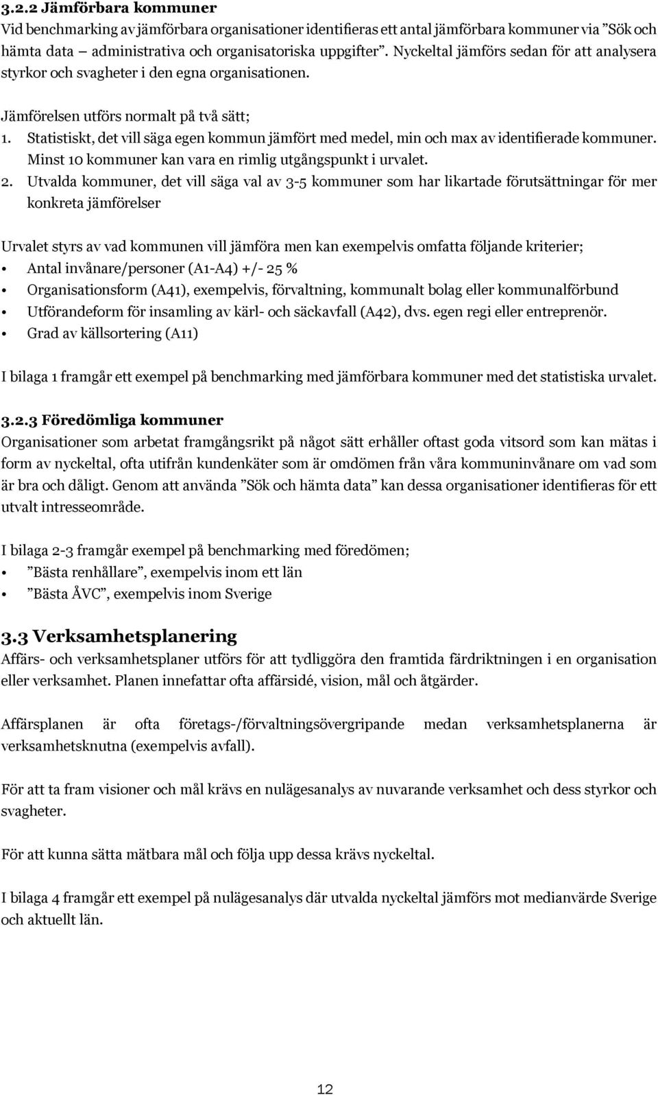 Statistiskt, det vill säga egen kommun jämfört med medel, min och max av identifierade kommuner. Minst 10 kommuner kan vara en rimlig utgångspunkt i urvalet. 2.