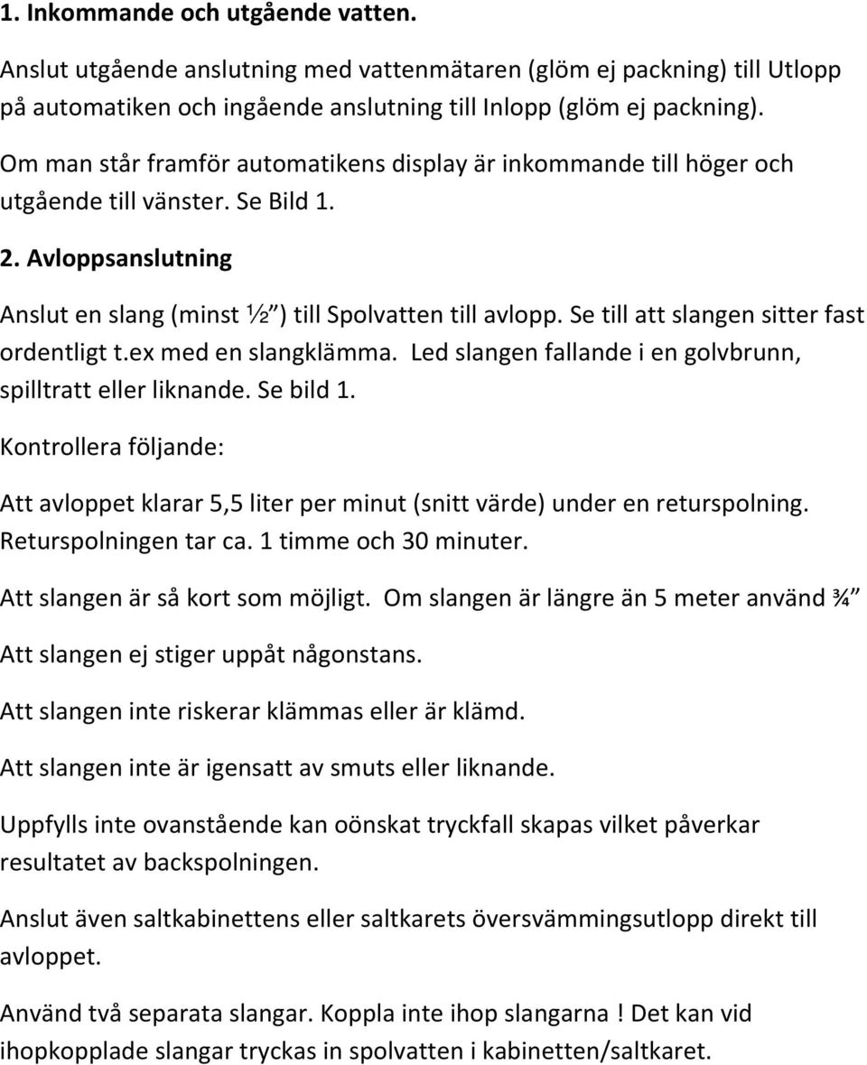 Se till att slangen sitter fast ordentligt t.ex med en slangklämma. Led slangen fallande i en golvbrunn, spilltratt eller liknande. Se bild 1.