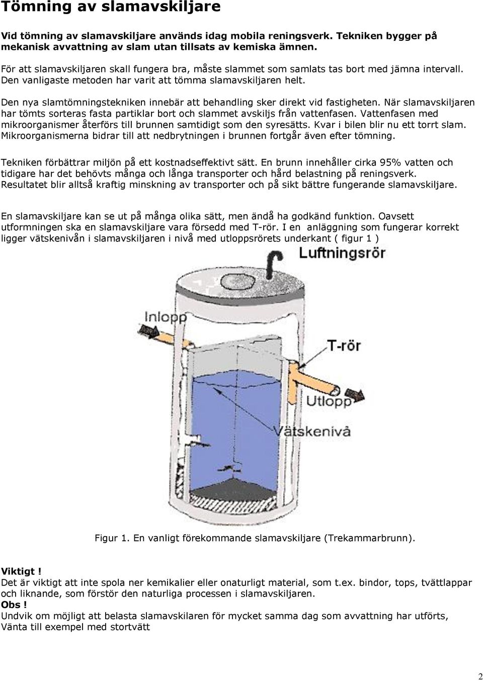 Den nya slamtömningstekniken innebär att behandling sker direkt vid fastigheten. När slamavskiljaren har tömts sorteras fasta partiklar bort och slammet avskiljs från vattenfasen.