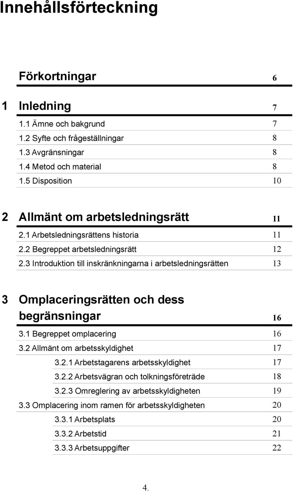 3 Introduktion till inskränkningarna i arbetsledningsrätten 13 3 Omplaceringsrätten och dess begränsningar 16 3.1 Begreppet omplacering 16 3.2 Allmänt om arbetsskyldighet 17 3.