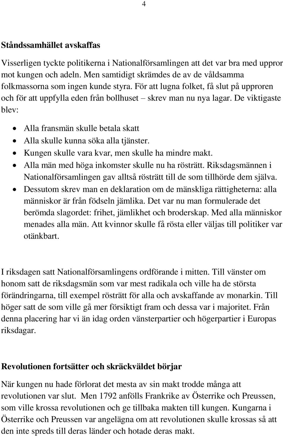 De viktigaste blev: Alla fransmän skulle betala skatt Alla skulle kunna söka alla tjänster. Kungen skulle vara kvar, men skulle ha mindre makt. Alla män med höga inkomster skulle nu ha rösträtt.