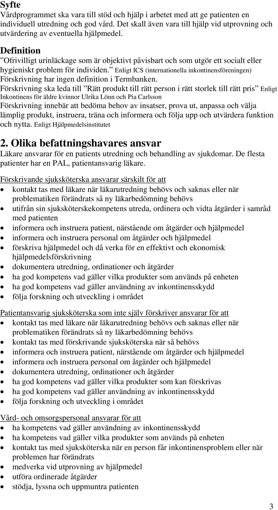 Definition Ofrivilligt urinläckage som är objektivt påvisbart och som utgör ett socialt eller hygieniskt problem för individen.