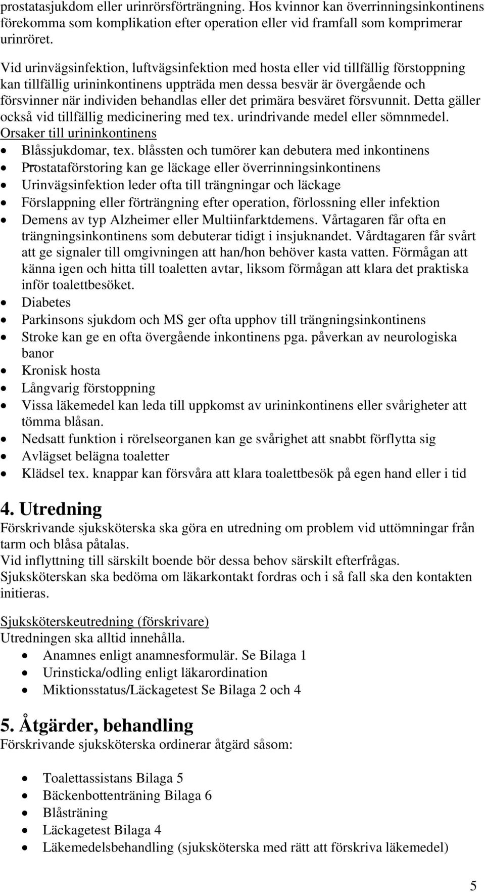 eller det primära besväret försvunnit. Detta gäller också vid tillfällig medicinering med tex. urindrivande medel eller sömnmedel. Orsaker till urininkontinens Blåssjukdomar, tex.