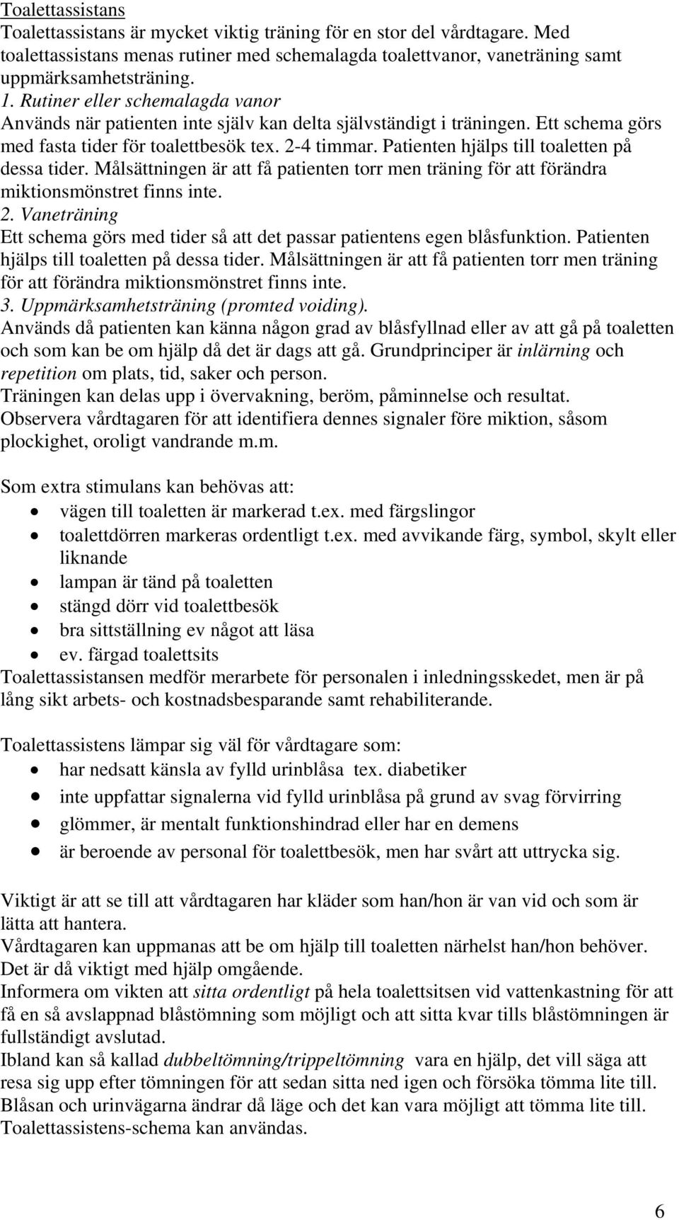 Patienten hjälps till toaletten på dessa tider. Målsättningen är att få patienten torr men träning för att förändra miktionsmönstret finns inte. 2.