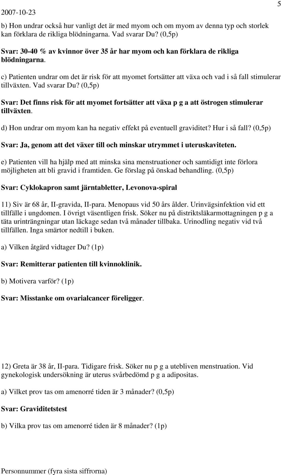 c) Patienten undrar om det är risk för att myomet fortsätter att växa och vad i så fall stimulerar tillväxten. Vad svarar Du?