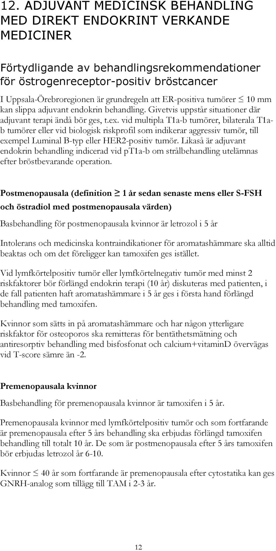 vid multipla T1a-b tumörer, bilaterala T1ab tumörer eller vid biologisk riskprofil som indikerar aggressiv tumör, till exempel Luminal B-typ eller HER2-positiv tumör.