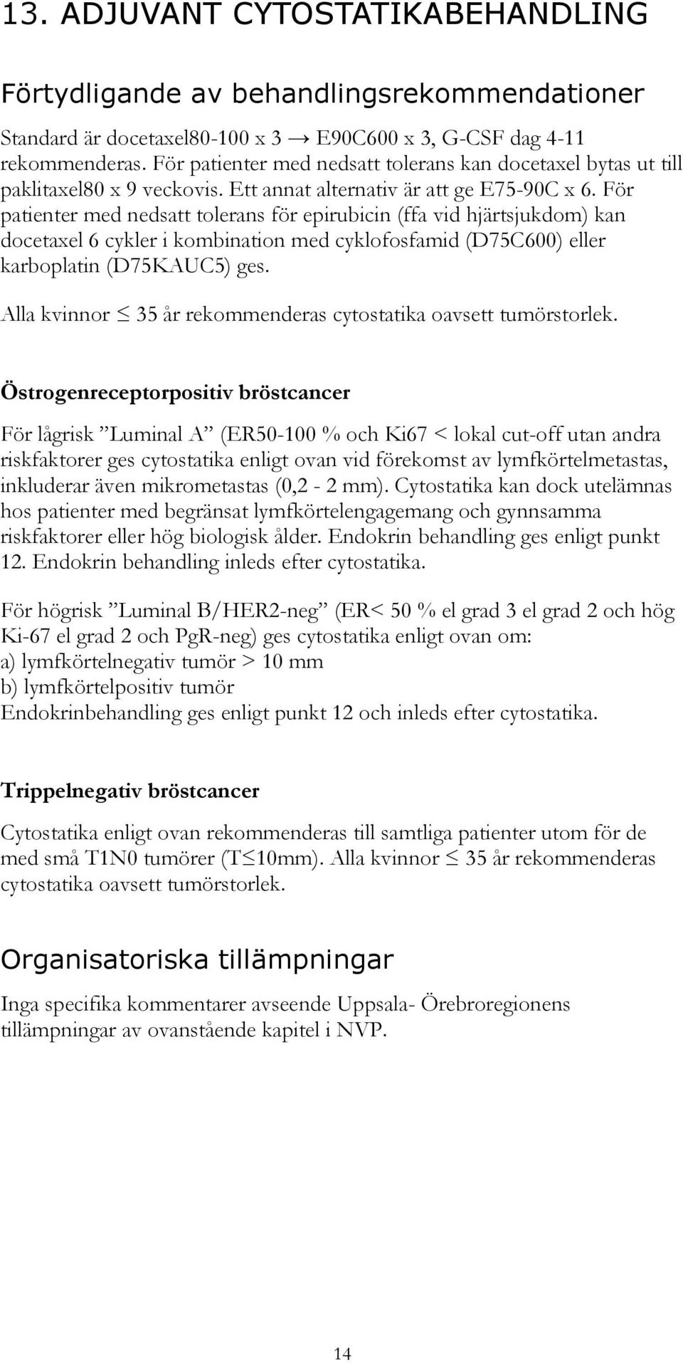 För patienter med nedsatt tolerans för epirubicin (ffa vid hjärtsjukdom) kan docetaxel 6 cykler i kombination med cyklofosfamid (D75C600) eller karboplatin (D75KAUC5) ges.