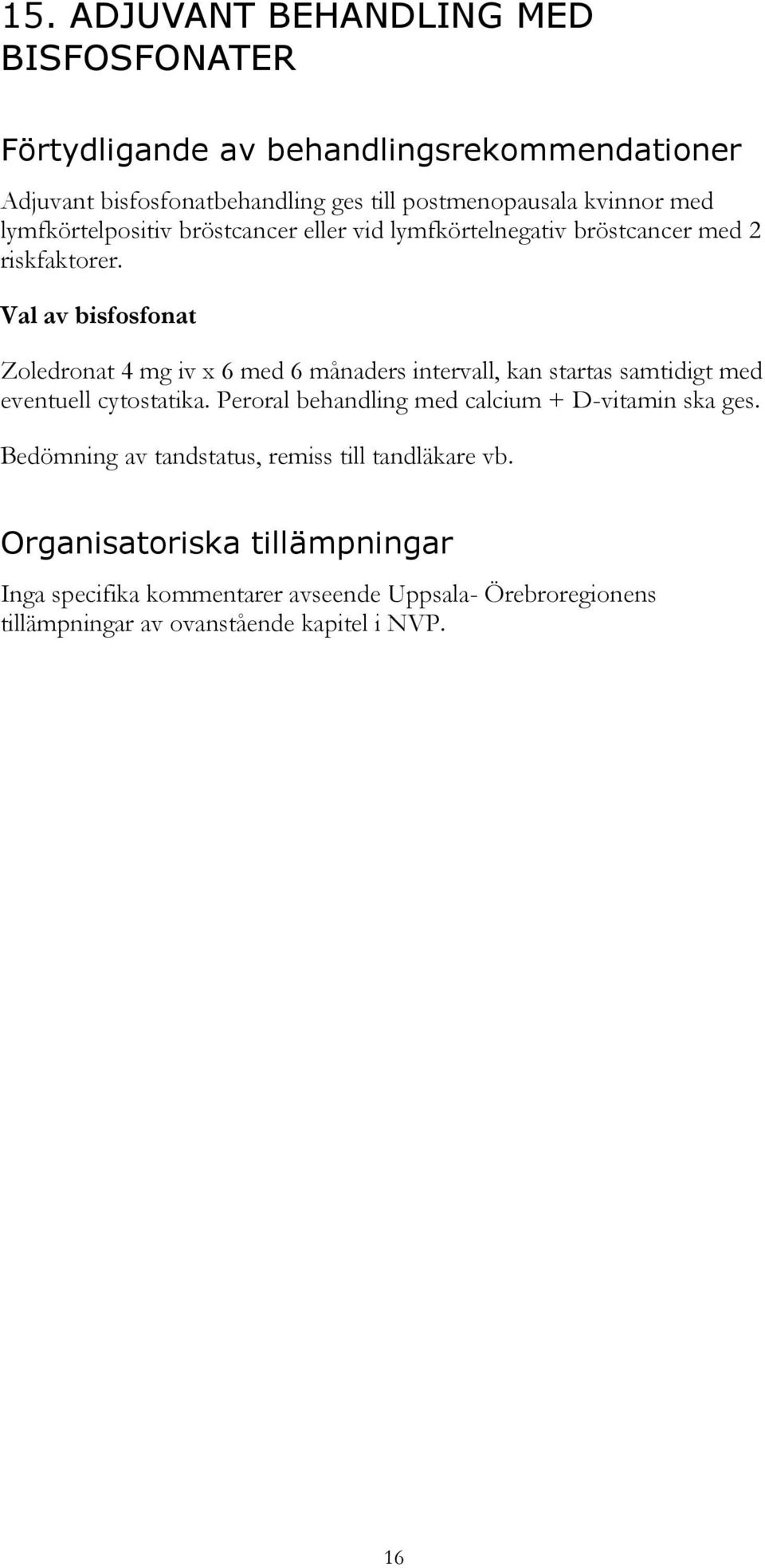 Val av bisfosfonat Zoledronat 4 mg iv x 6 med 6 månaders intervall, kan startas samtidigt med eventuell cytostatika.