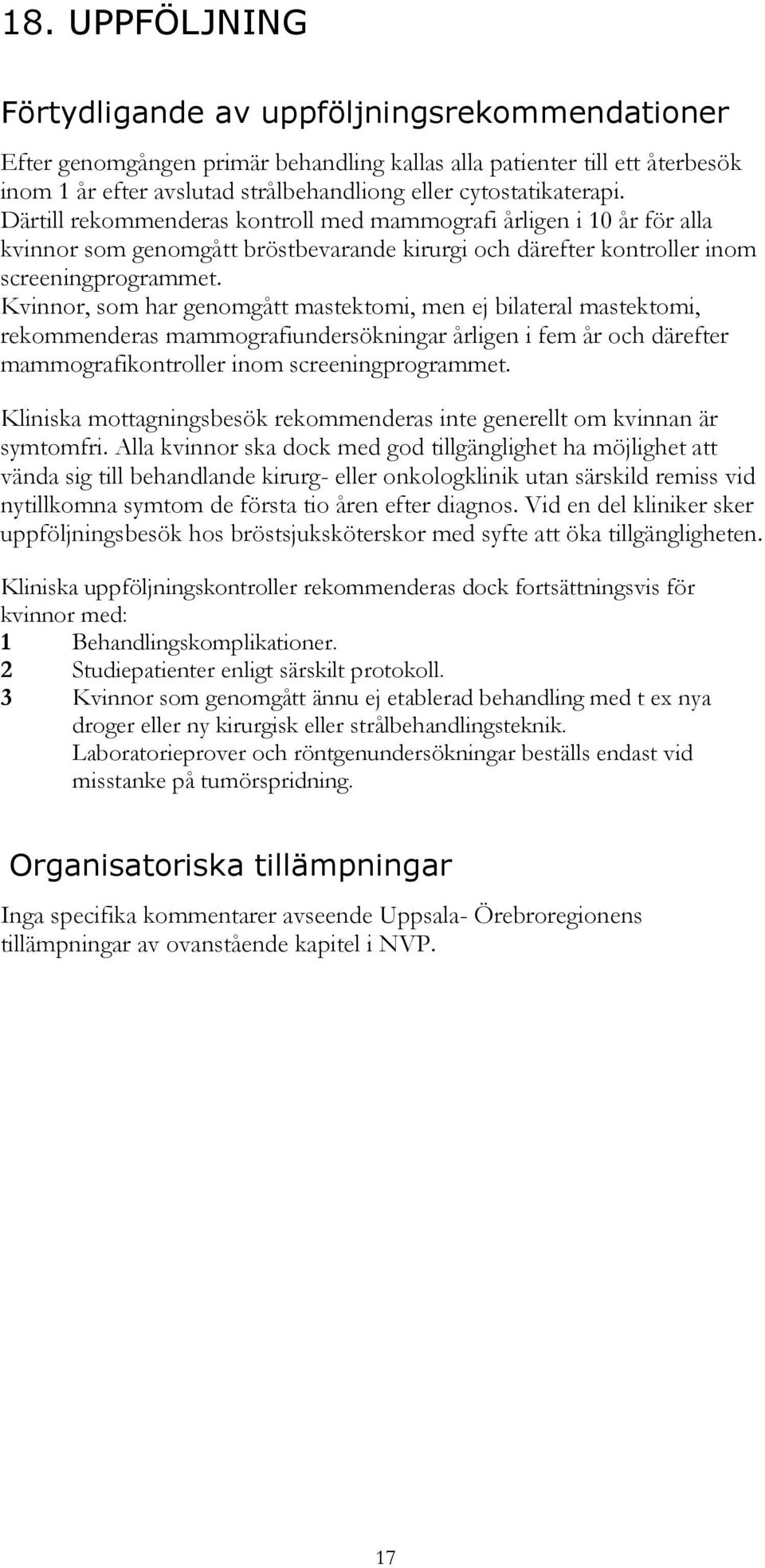 Kvinnor, som har genomgått mastektomi, men ej bilateral mastektomi, rekommenderas mammografiundersökningar årligen i fem år och därefter mammografikontroller inom screeningprogrammet.