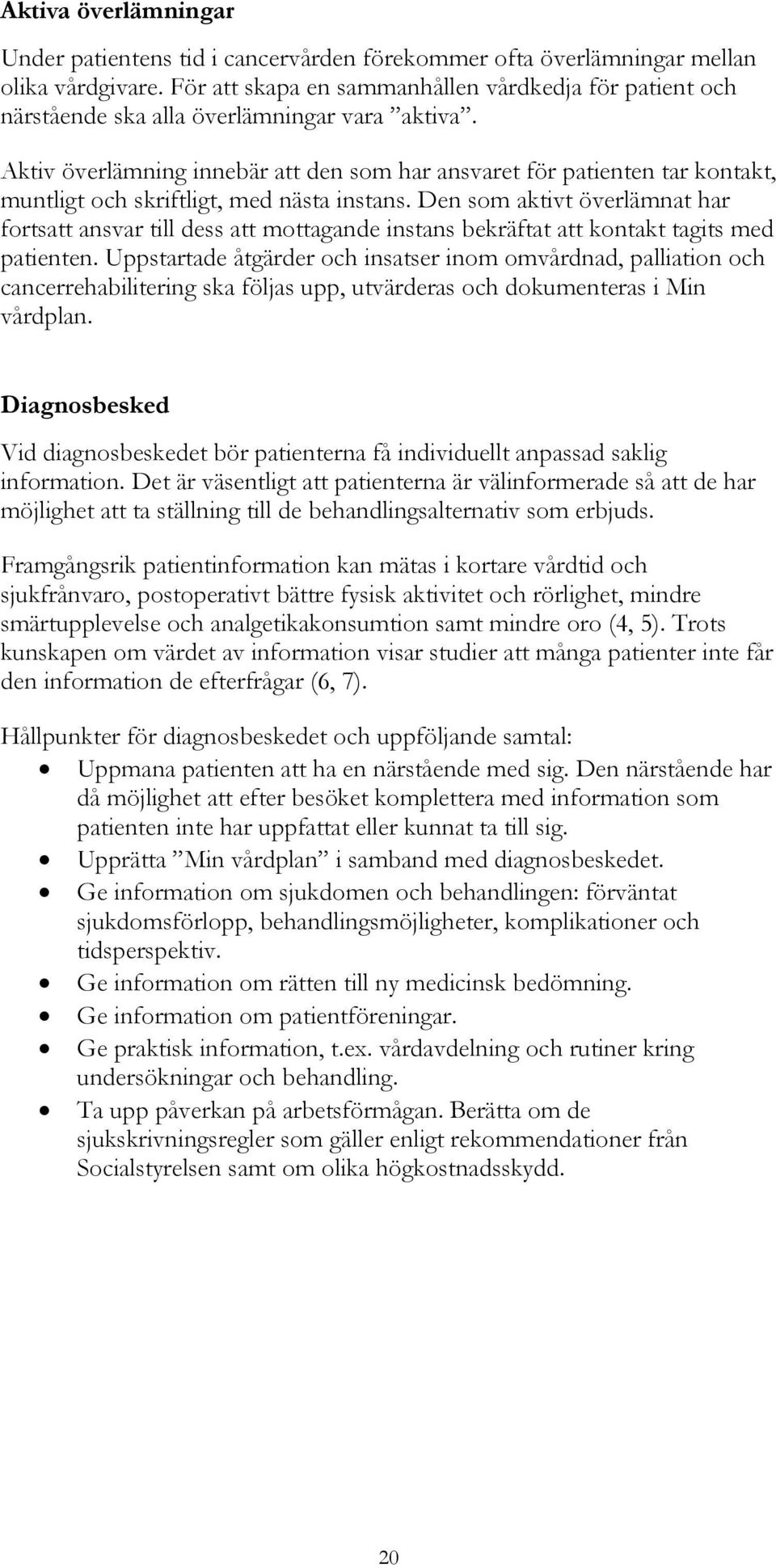 Aktiv överlämning innebär att den som har ansvaret för patienten tar kontakt, muntligt och skriftligt, med nästa instans.