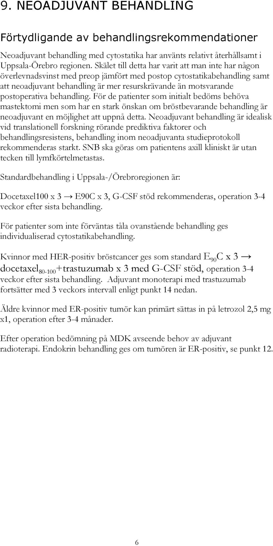 postoperativa behandling. För de patienter som initialt bedöms behöva mastektomi men som har en stark önskan om bröstbevarande behandling är neoadjuvant en möjlighet att uppnå detta.