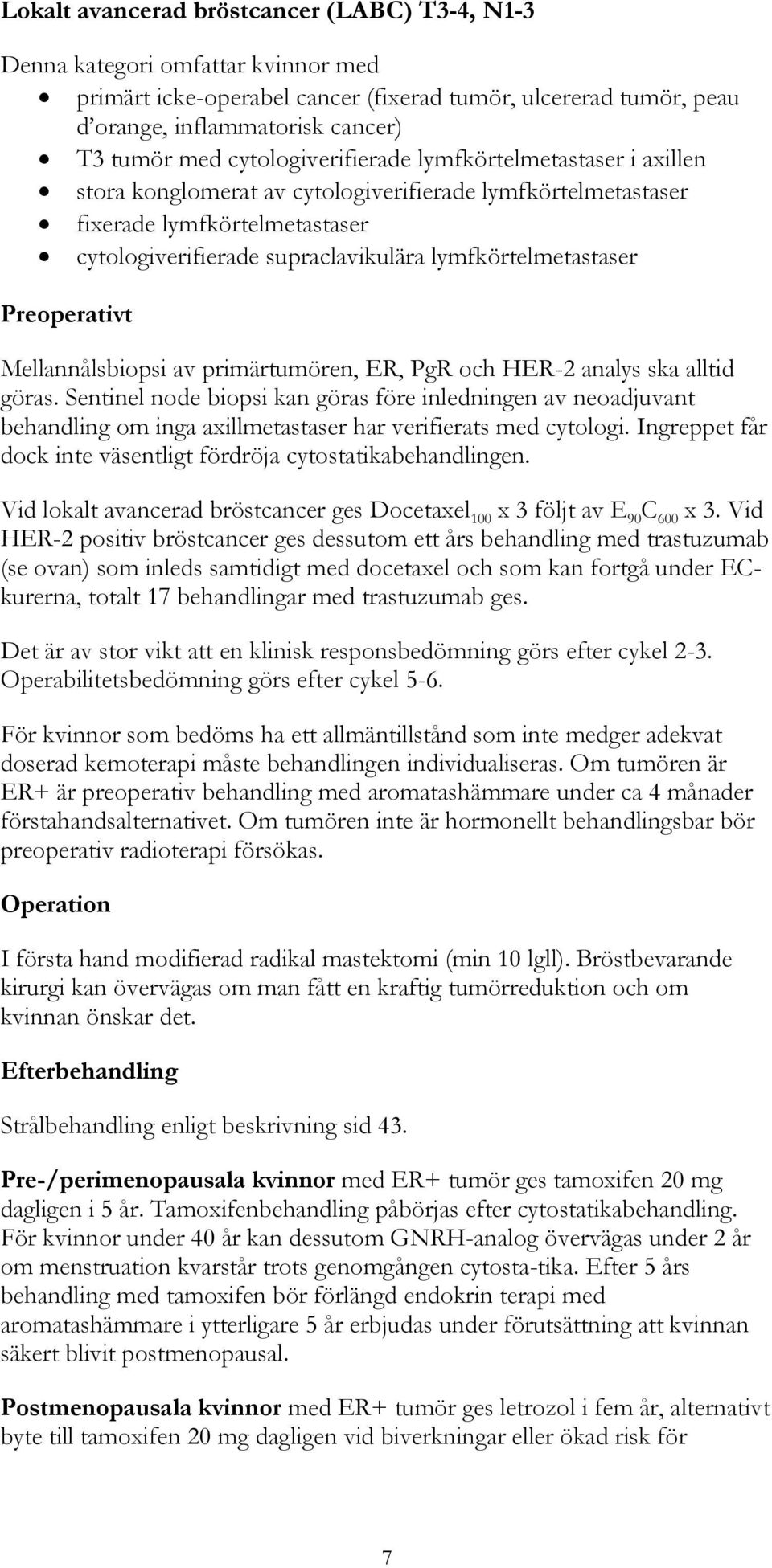 lymfkörtelmetastaser Preoperativt Mellannålsbiopsi av primärtumören, ER, PgR och HER-2 analys ska alltid göras.