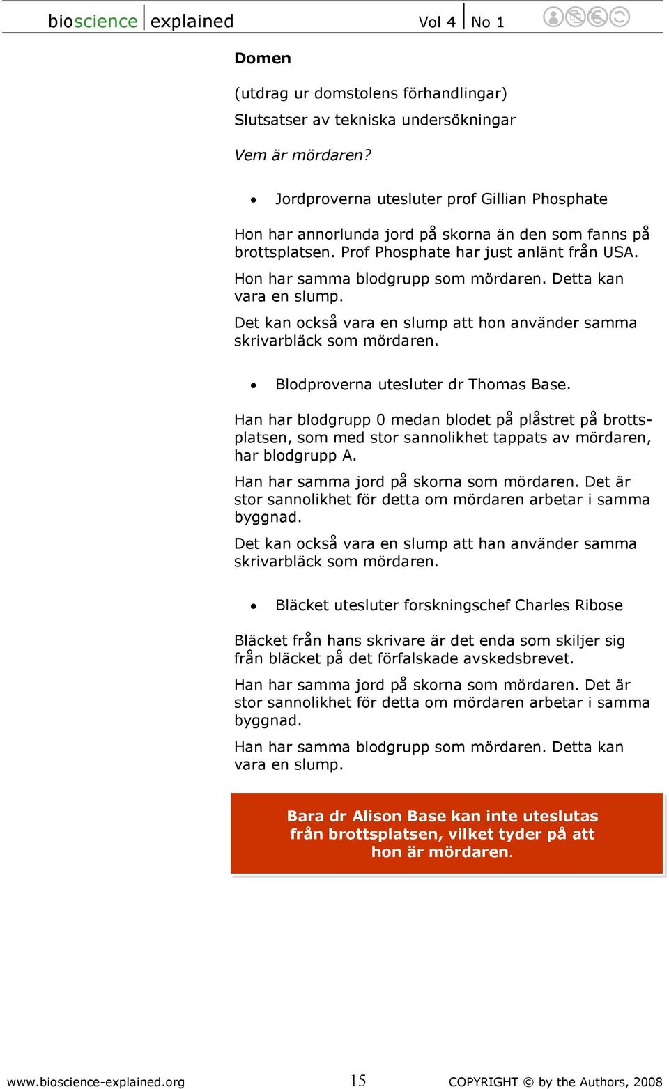 Detta kan vara en slump. Det kan också vara en slump att hon använder samma skrivarbläck som mördaren. Blodproverna utesluter dr Thomas Base.