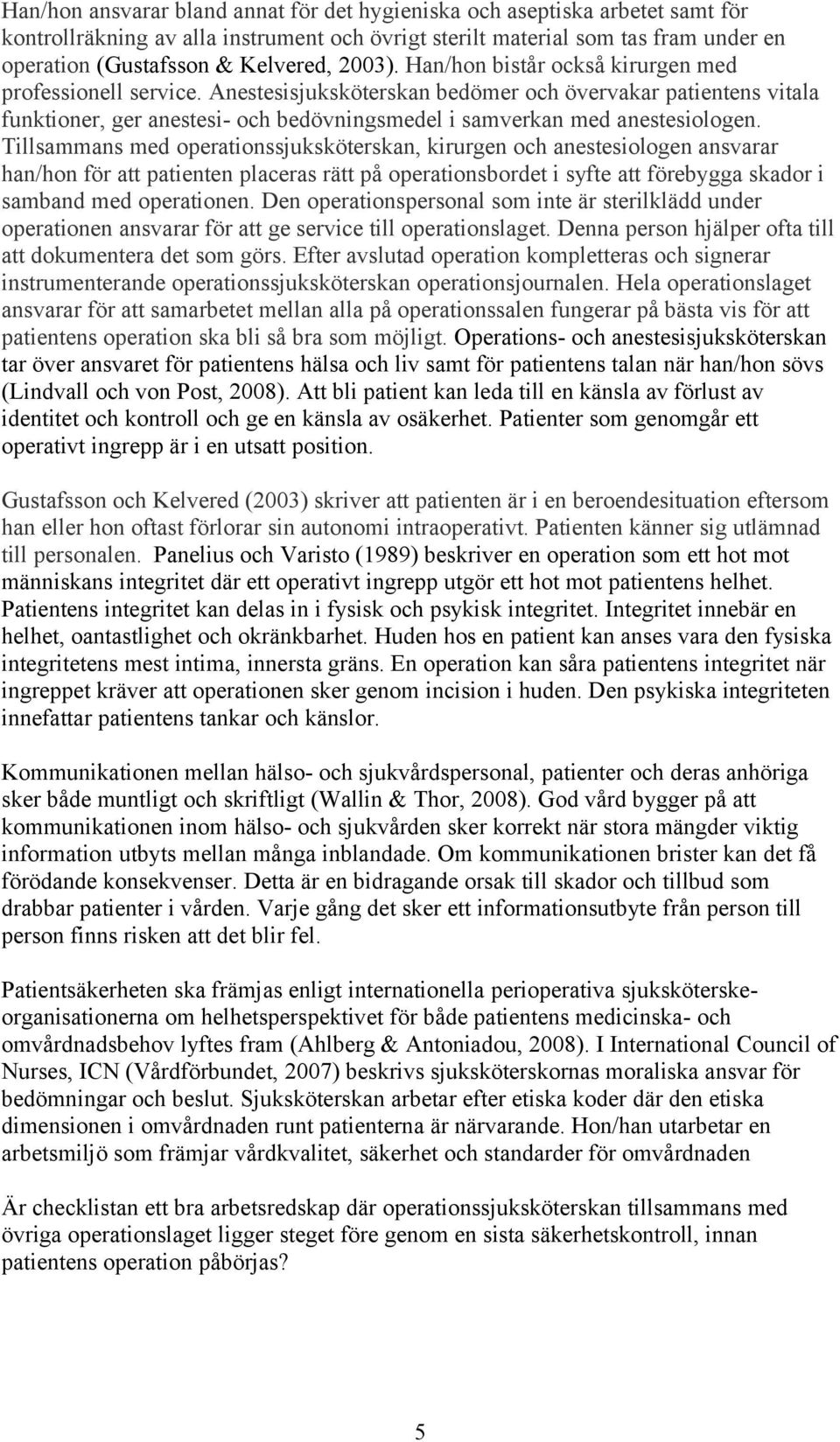 Anestesisjuksköterskan bedömer och övervakar patientens vitala funktioner, ger anestesi- och bedövningsmedel i samverkan med anestesiologen.