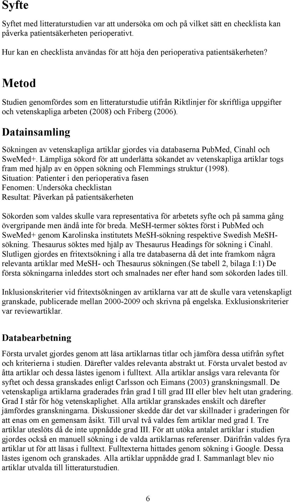 Metod Studien genomfördes som en litteraturstudie utifrån Riktlinjer för skriftliga uppgifter och vetenskapliga arbeten (2008) och Friberg (2006).