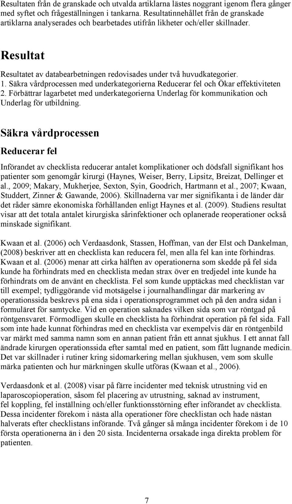 Säkra vårdprocessen med underkategorierna Reducerar fel och Ökar effektiviteten 2. Förbättrar lagarbetet med underkategorierna Underlag för kommunikation och Underlag för utbildning.