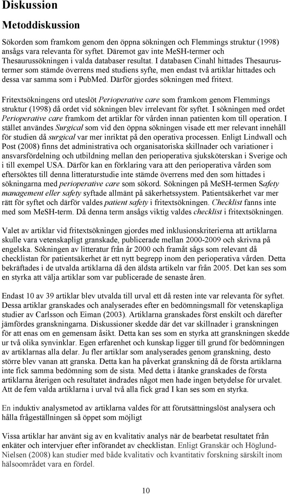 I databasen Cinahl hittades Thesaurustermer som stämde överrens med studiens syfte, men endast två artiklar hittades och dessa var samma som i PubMed. Därför gjordes sökningen med fritext.