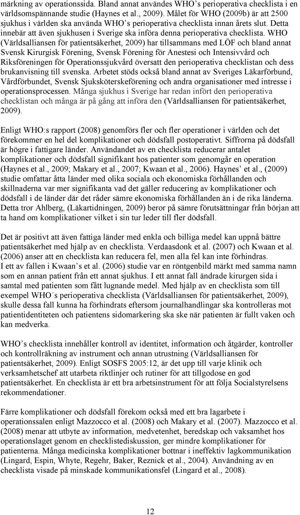 WHO (Världsalliansen för patientsäkerhet, 2009) har tillsammans med LÖF och bland annat Svensk Kirurgisk Förening, Svensk Förening för Anestesi och Intensivvård och Riksföreningen för