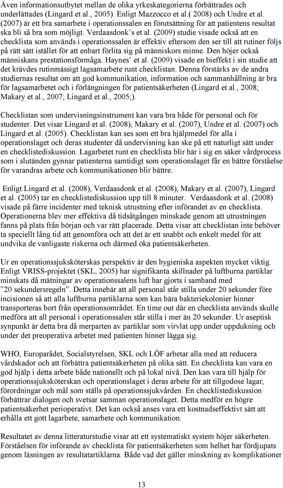 (2009) studie visade också att en checklista som används i operationssalen är effektiv eftersom den ser till att rutiner följs på rätt sätt istället för att enbart förlita sig på människors minne.