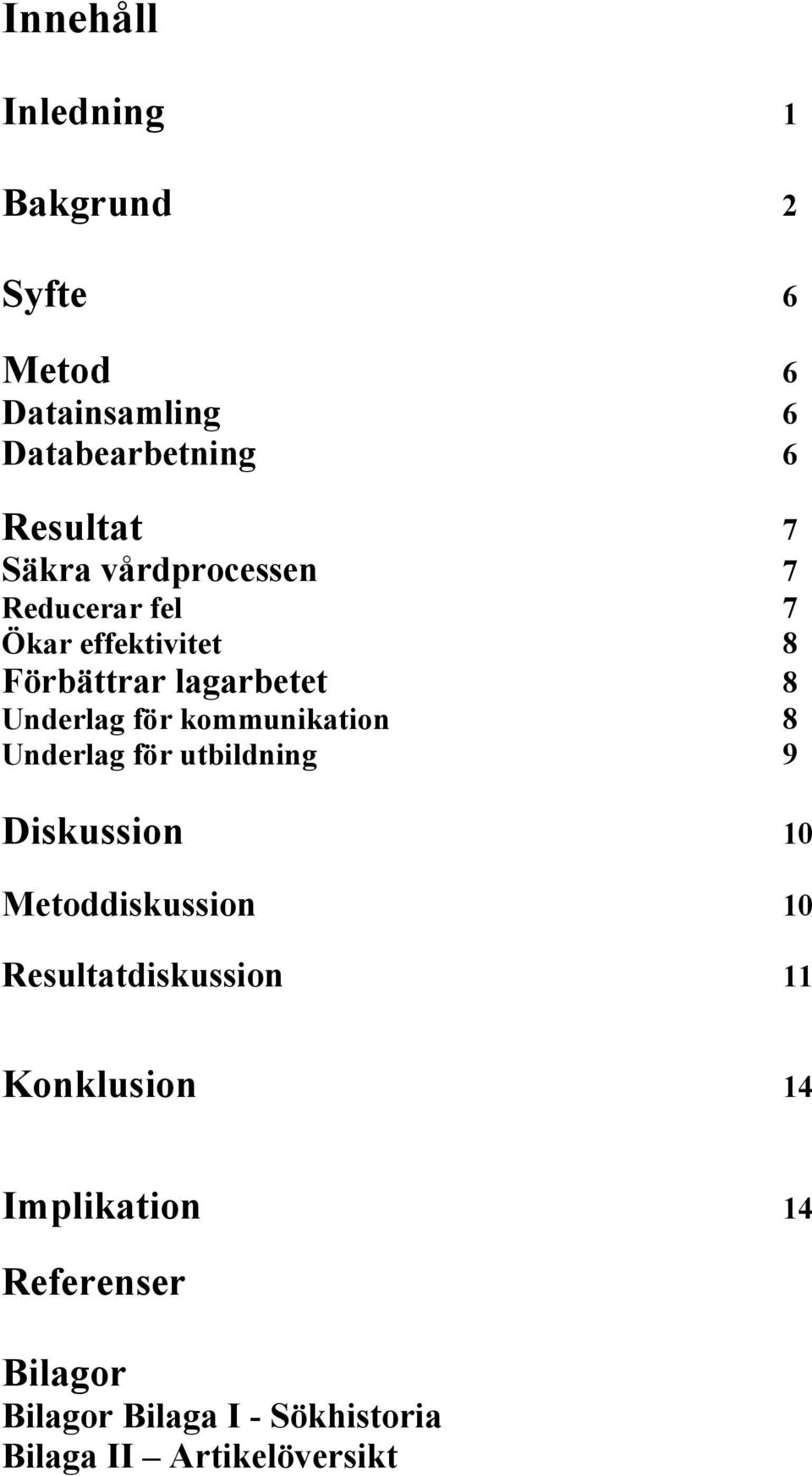 kommunikation 8 Underlag för utbildning 9 Diskussion 10 Metoddiskussion 10 Resultatdiskussion 11