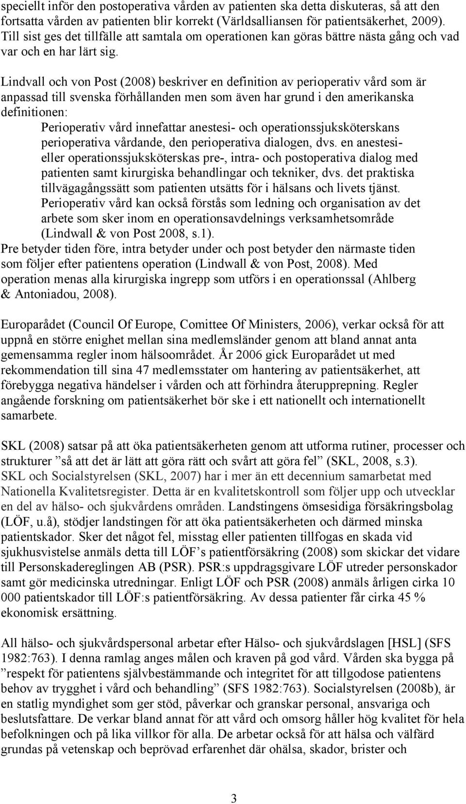 Lindvall och von Post (2008) beskriver en definition av perioperativ vård som är anpassad till svenska förhållanden men som även har grund i den amerikanska definitionen: Perioperativ vård innefattar