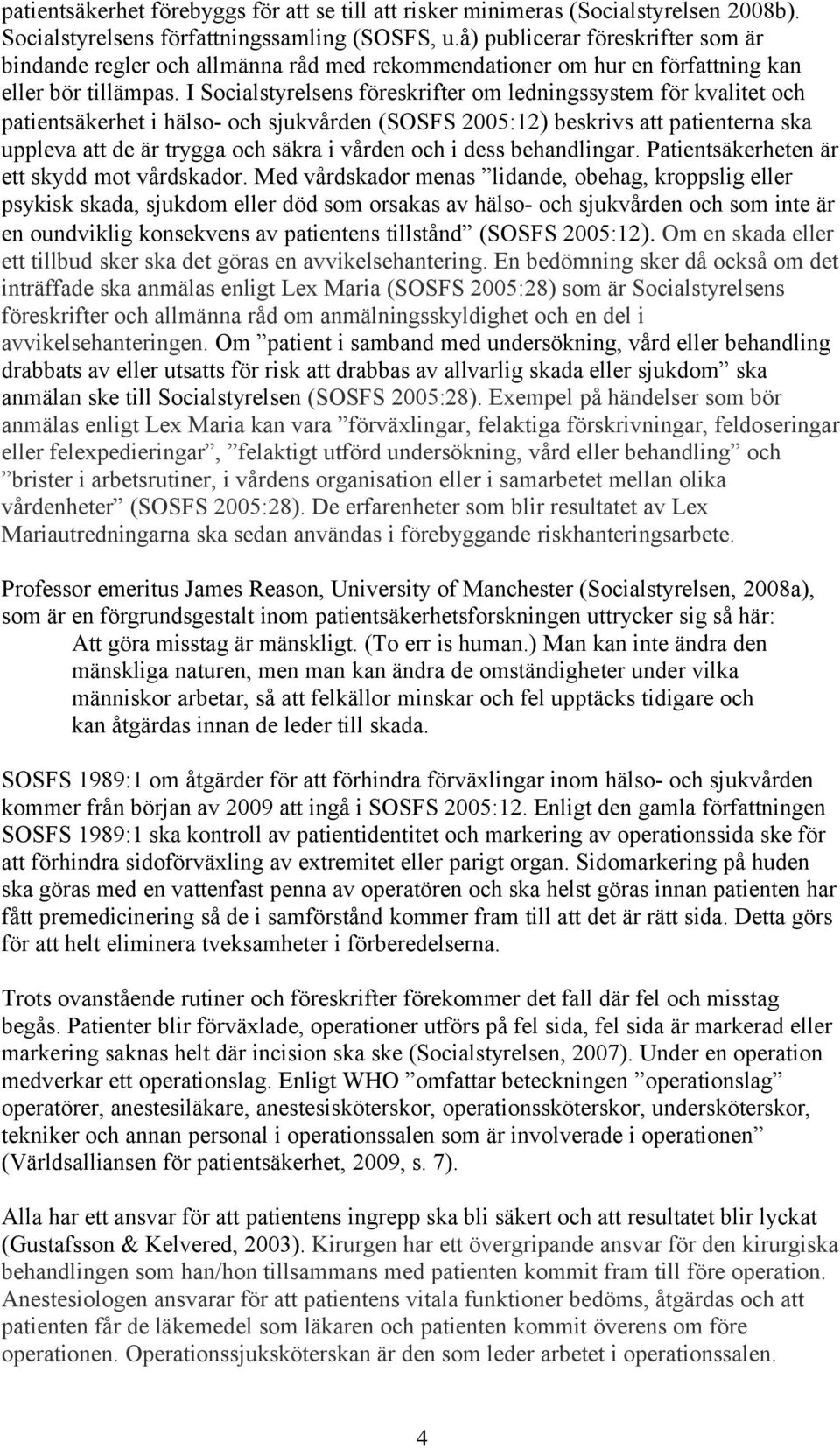 I Socialstyrelsens föreskrifter om ledningssystem för kvalitet och patientsäkerhet i hälso- och sjukvården (SOSFS 2005:12) beskrivs att patienterna ska uppleva att de är trygga och säkra i vården och