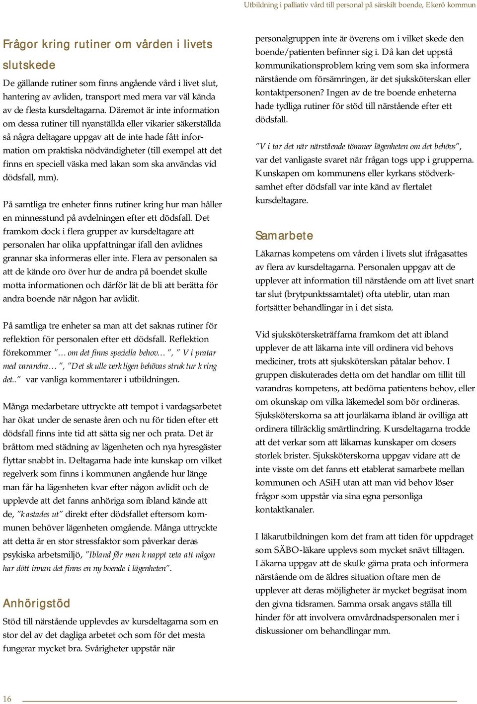 finns en speciell väska med lakan som ska användas vid dödsfall, mm). På samtliga tre enheter finns rutiner kring hur man håller en minnesstund på avdelningen efter ett dödsfall.