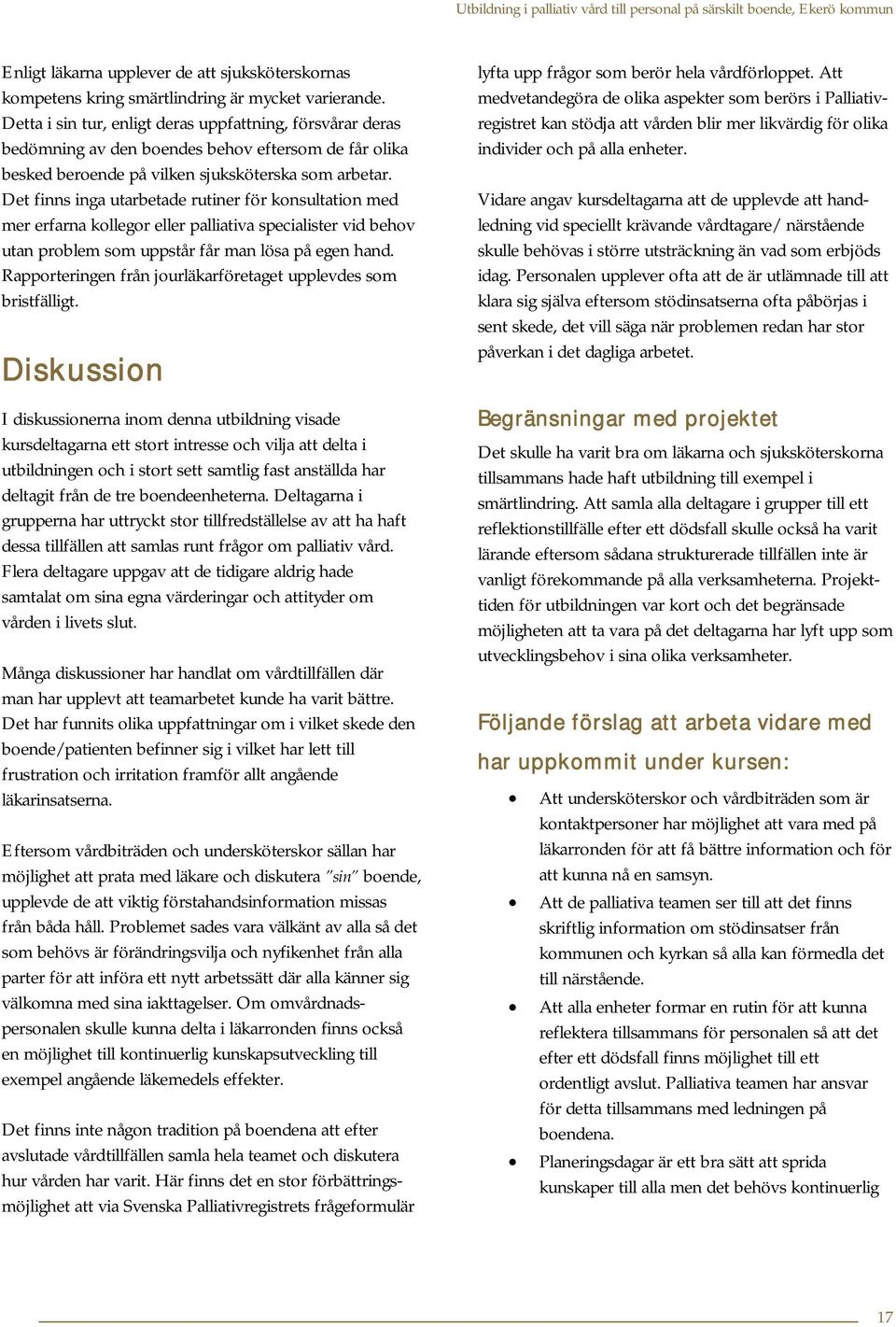 Det finns inga utarbetade rutiner för konsultation med mer erfarna kollegor eller palliativa specialister vid behov utan problem som uppstår får man lösa på egen hand.