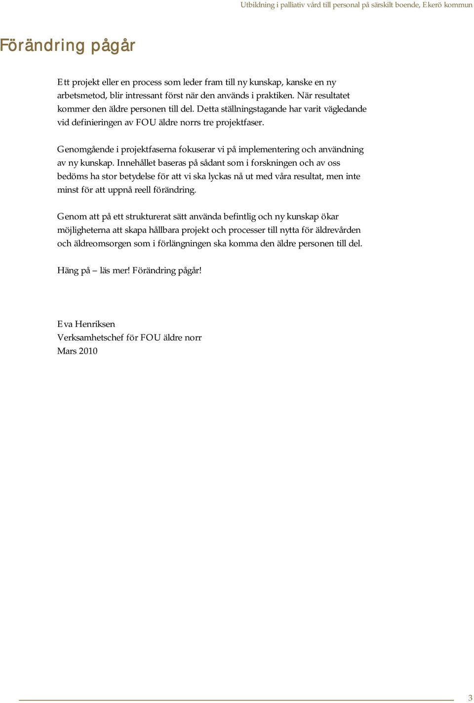 Genomgående i projektfaserna fokuserar vi på implementering och användning av ny kunskap.