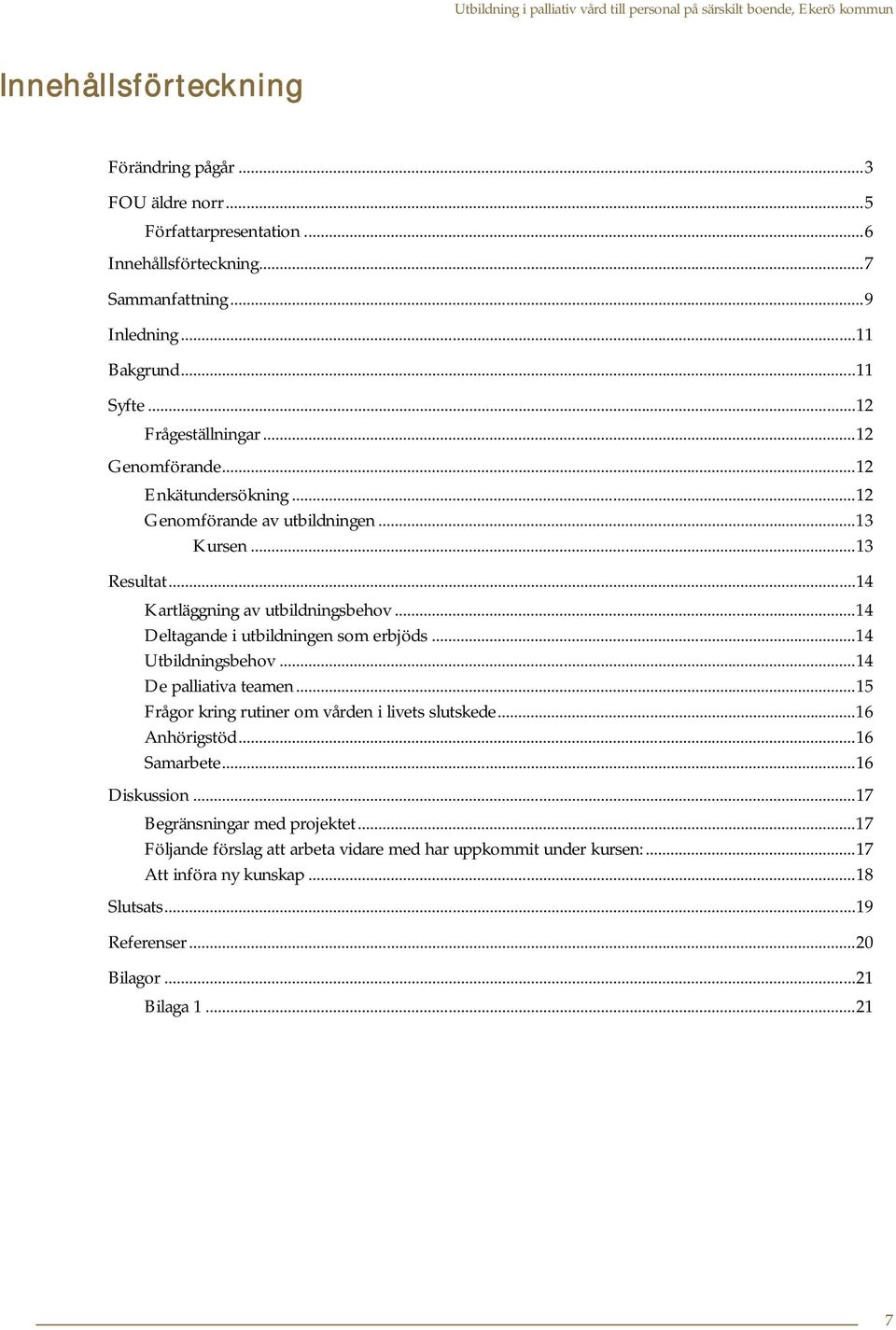 .. 14 Deltagande i utbildningen som erbjöds... 14 Utbildningsbehov... 14 De palliativa teamen... 15 Frågor kring rutiner om vården i livets slutskede... 16 Anhörigstöd... 16 Samarbete.