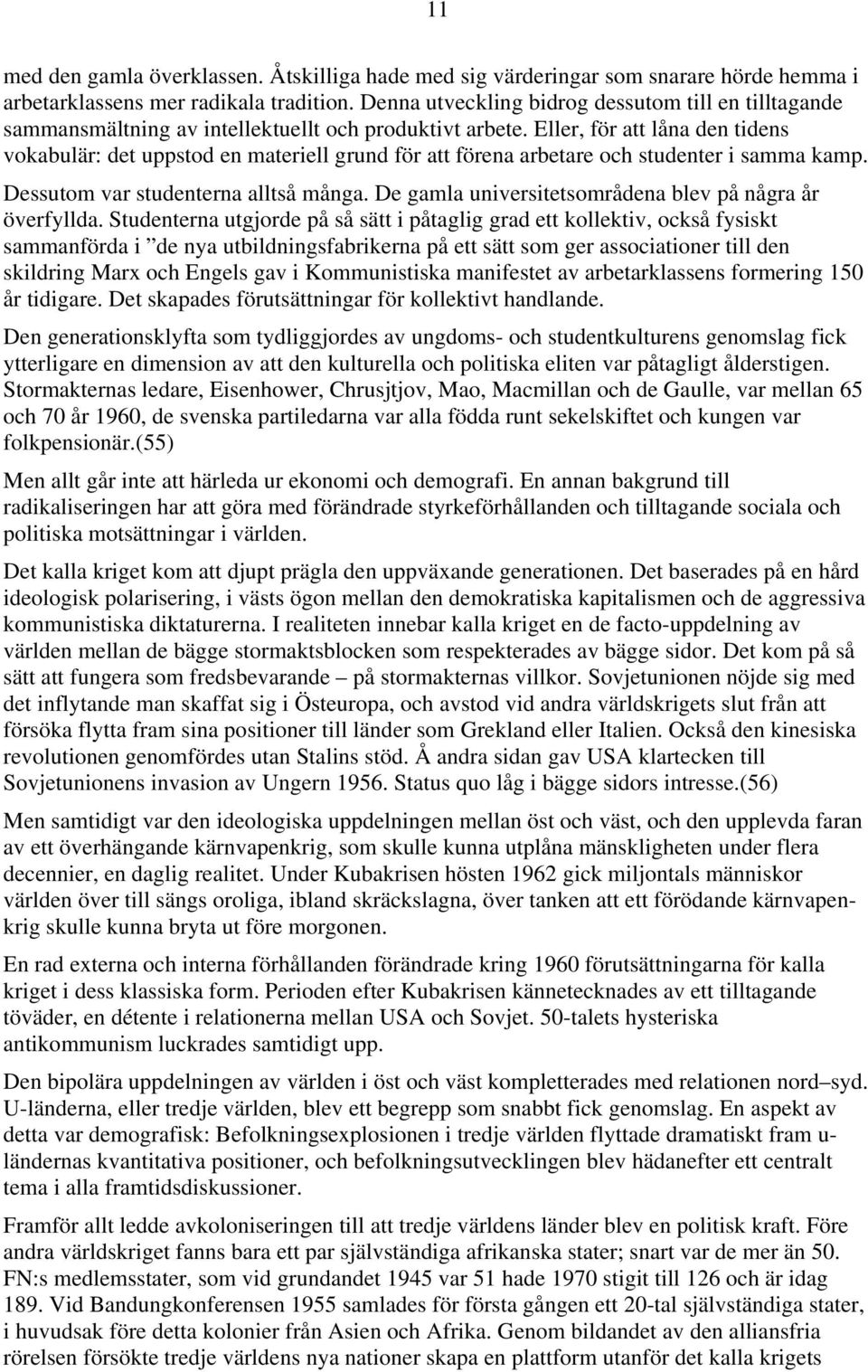 Eller, för att låna den tidens vokabulär: det uppstod en materiell grund för att förena arbetare och studenter i samma kamp. Dessutom var studenterna alltså många.
