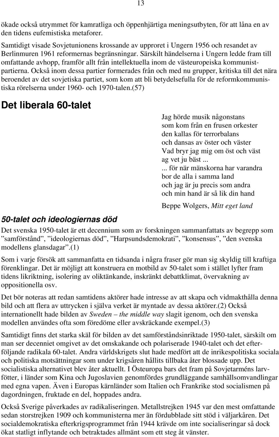 Särskilt händelserna i Ungern ledde fram till omfattande avhopp, framför allt från intellektuella inom de västeuropeiska kommunistpartierna.