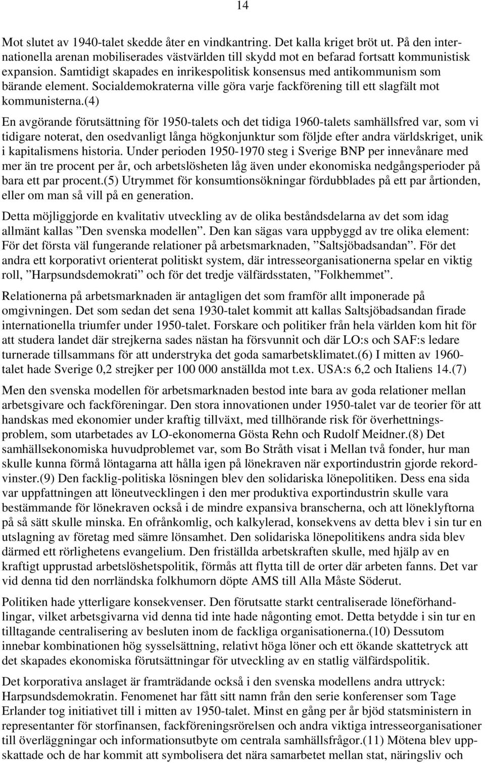 (4) En avgörande förutsättning för 1950-talets och det tidiga 1960-talets samhällsfred var, som vi tidigare noterat, den osedvanligt långa högkonjunktur som följde efter andra världskriget, unik i